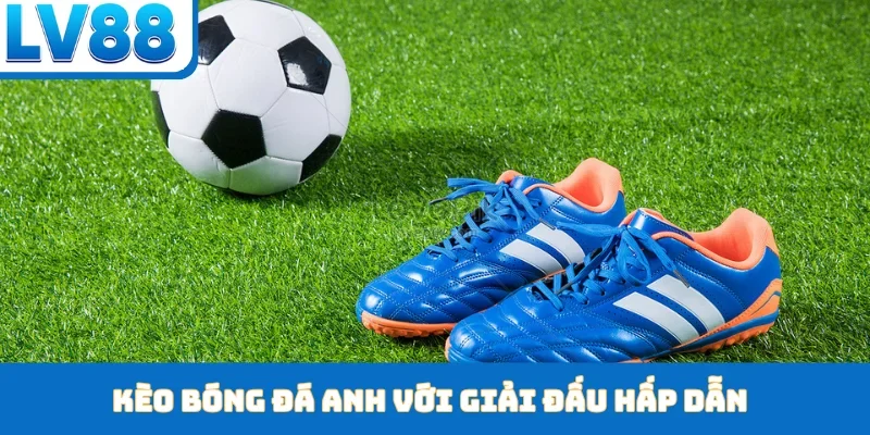 Kèo Bóng Đá Anh - LV88 Cập Nhật Tỷ Lệ Kèo Thơm Mỗi Ngày - kixon.pro